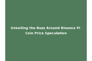 Unveiling the Buzz Around Binance Pi Coin Price Speculation