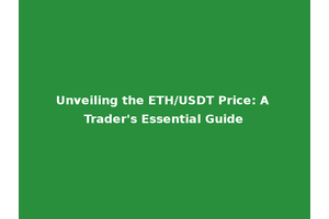 Unveiling the ETH/USDT Price: A Trader's Essential Guide