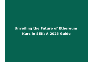 Unveiling the Future of Ethereum Kurs in SEK: A 2025 Guide