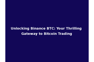 Unlocking Binance BTC: Your Thrilling Gateway to Bitcoin Trading