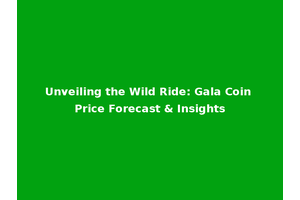Unveiling the Wild Ride: Gala Coin Price Forecast & Insights