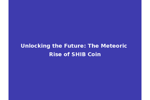 Unlocking the Future: The Meteoric Rise of SHIB Coin
