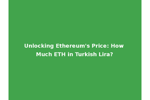 Unlocking Ethereum's Price: How Much ETH in Turkish Lira?