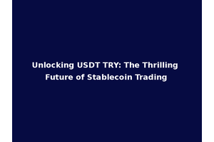 Unlocking USDT TRY: The Thrilling Future of Stablecoin Trading