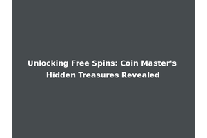 Unlocking Free Spins: Coin Master's Hidden Treasures Revealed