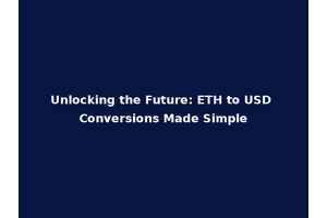 Unlocking the Future: ETH to USD Conversions Made Simple