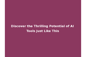 Discover the Thrilling Potential of AI Tools Just Like This