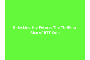 Unlocking the Future: The Thrilling Rise of BTT Coin