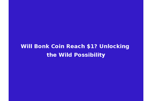 Will Bonk Coin Reach $1? Unlocking the Wild Possibility