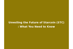 Unveiling the Future of Starcoin (STC): What You Need to Know