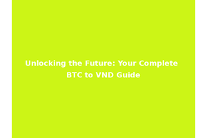 Unlocking the Future: Your Complete BTC to VND Guide
