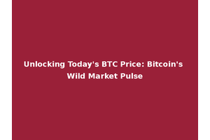 Unlocking Today's BTC Price: Bitcoin's Wild Market Pulse