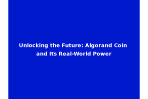 Unlocking the Future: Algorand Coin and Its Real-World Power