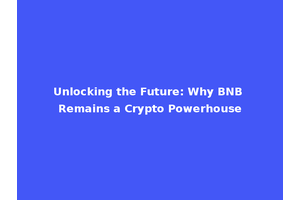 Unlocking the Future: Why BNB Remains a Crypto Powerhouse
