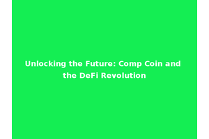 Unlocking the Future: Comp Coin and the DeFi Revolution