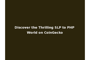 Discover the Thrilling SLP to PHP World on CoinGecko