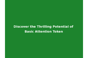 Discover the Thrilling Potential of Basic Attention Token