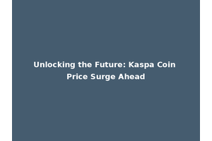 Unlocking the Future: Kaspa Coin Price Surge Ahead