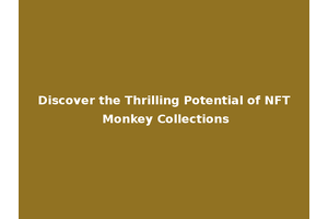 Discover the Thrilling Potential of NFT Monkey Collections