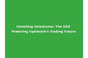 Unveiling Velodrome: The DEX Powering Optimism's Trading Future
