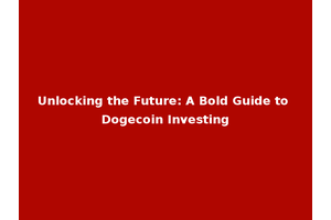 Unlocking the Future: A Bold Guide to Dogecoin Investing