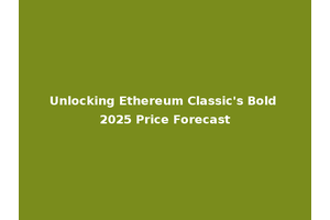 Unlocking Ethereum Classic's Bold 2025 Price Forecast