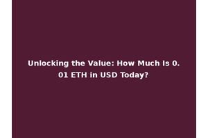 Unlocking the Value: How Much Is 0.01 ETH in USD Today?