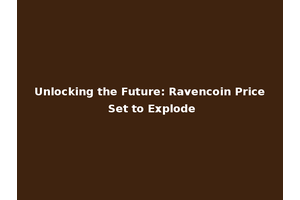 Unlocking the Future: Ravencoin Price Set to Explode