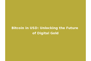 Bitcoin in USD: Unlocking the Future of Digital Gold