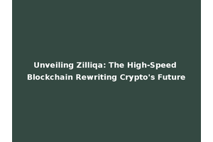 Unveiling Zilliqa: The High-Speed Blockchain Rewriting Crypto's Future