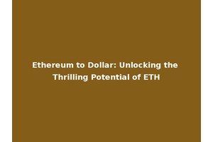 Ethereum to Dollar: Unlocking the Thrilling Potential of ETH