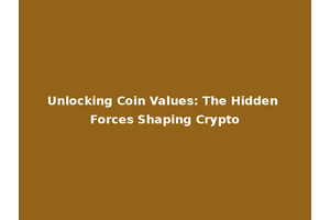 Unlocking Coin Values: The Hidden Forces Shaping Crypto