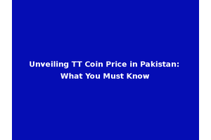 Unveiling TT Coin Price in Pakistan: What You Must Know